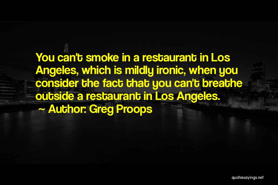 Greg Proops Quotes: You Can't Smoke In A Restaurant In Los Angeles, Which Is Mildly Ironic, When You Consider The Fact That You