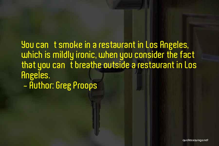 Greg Proops Quotes: You Can't Smoke In A Restaurant In Los Angeles, Which Is Mildly Ironic, When You Consider The Fact That You