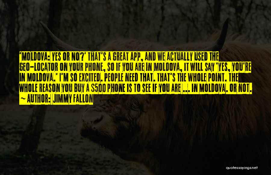Jimmy Fallon Quotes: 'moldova: Yes Or No?' That's A Great App, And We Actually Used The Geo-locator On Your Phone, So If You