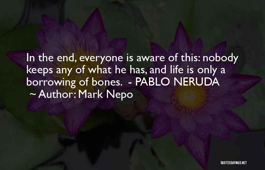 Mark Nepo Quotes: In The End, Everyone Is Aware Of This: Nobody Keeps Any Of What He Has, And Life Is Only A