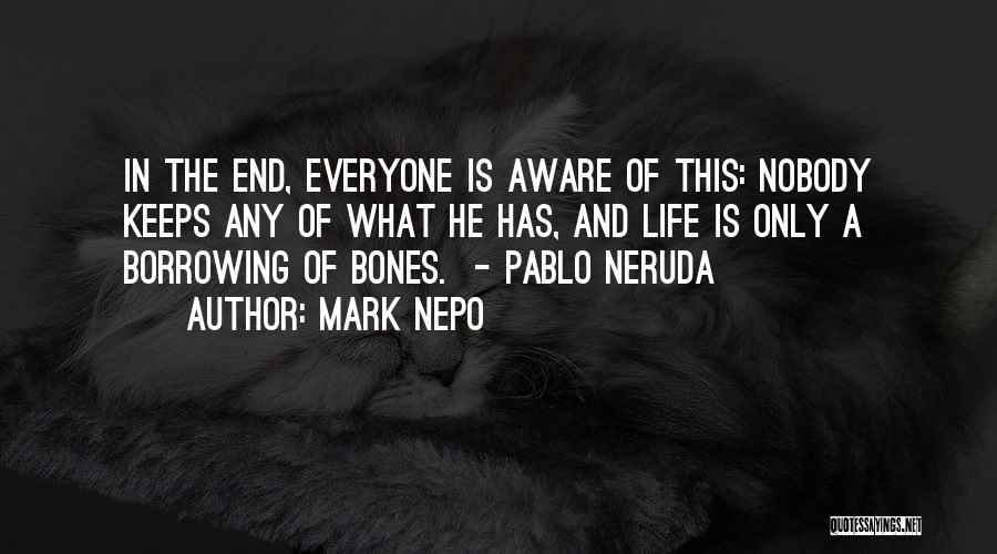 Mark Nepo Quotes: In The End, Everyone Is Aware Of This: Nobody Keeps Any Of What He Has, And Life Is Only A