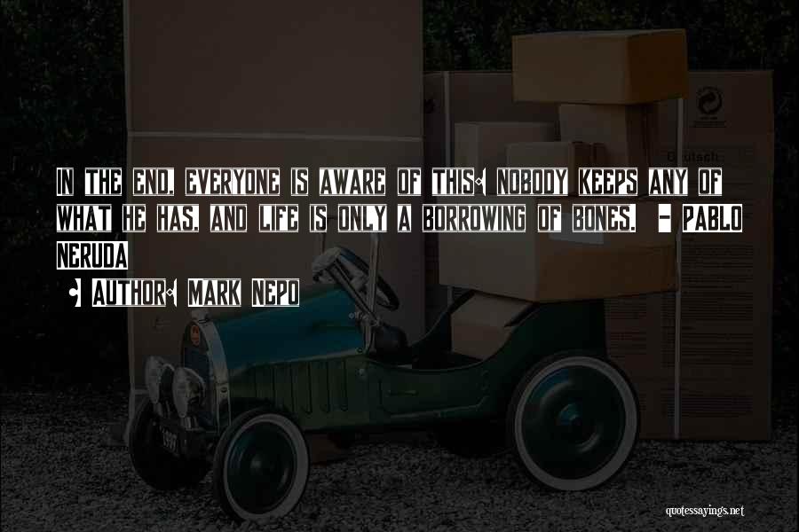 Mark Nepo Quotes: In The End, Everyone Is Aware Of This: Nobody Keeps Any Of What He Has, And Life Is Only A