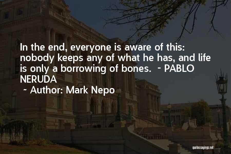 Mark Nepo Quotes: In The End, Everyone Is Aware Of This: Nobody Keeps Any Of What He Has, And Life Is Only A