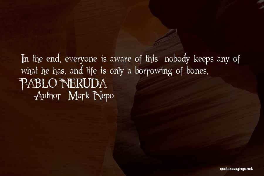 Mark Nepo Quotes: In The End, Everyone Is Aware Of This: Nobody Keeps Any Of What He Has, And Life Is Only A