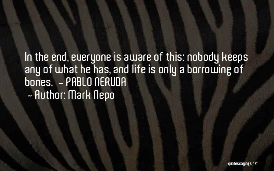 Mark Nepo Quotes: In The End, Everyone Is Aware Of This: Nobody Keeps Any Of What He Has, And Life Is Only A
