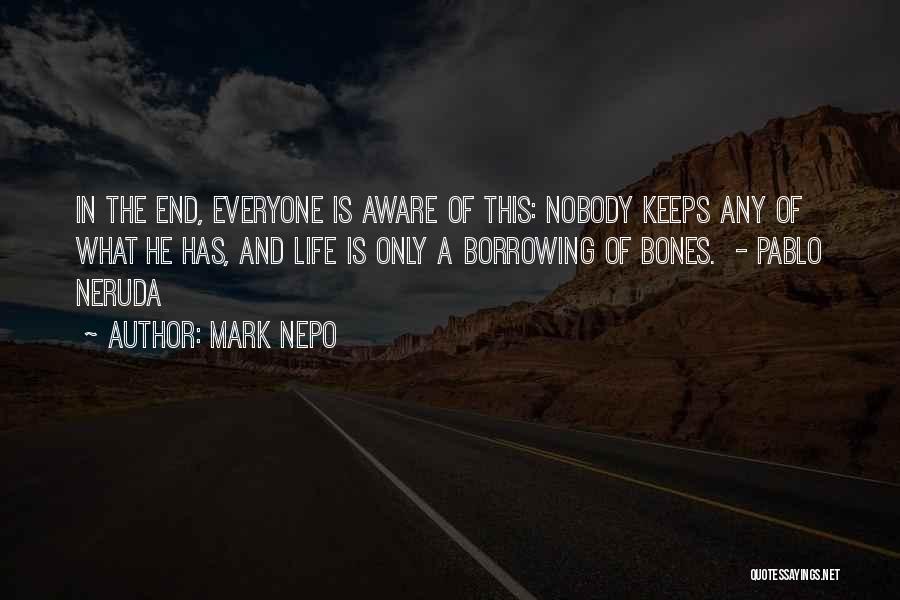 Mark Nepo Quotes: In The End, Everyone Is Aware Of This: Nobody Keeps Any Of What He Has, And Life Is Only A