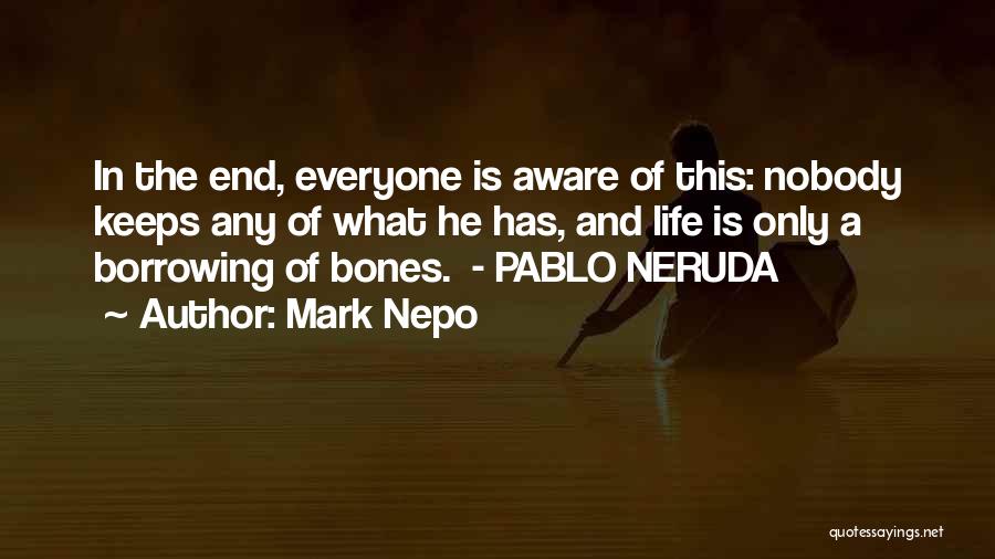 Mark Nepo Quotes: In The End, Everyone Is Aware Of This: Nobody Keeps Any Of What He Has, And Life Is Only A