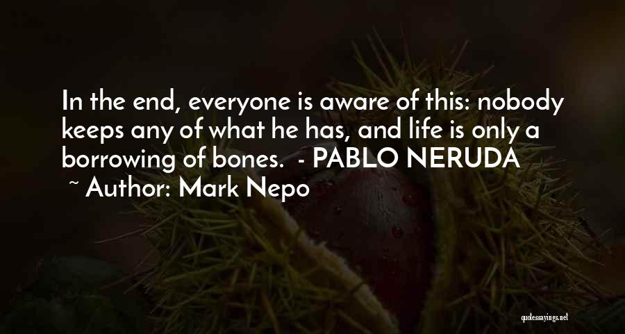 Mark Nepo Quotes: In The End, Everyone Is Aware Of This: Nobody Keeps Any Of What He Has, And Life Is Only A