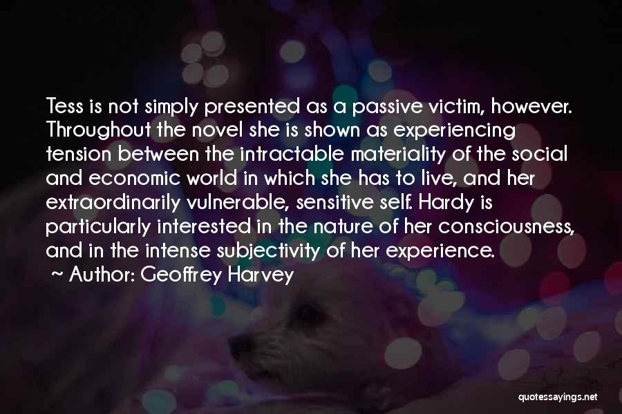 Geoffrey Harvey Quotes: Tess Is Not Simply Presented As A Passive Victim, However. Throughout The Novel She Is Shown As Experiencing Tension Between