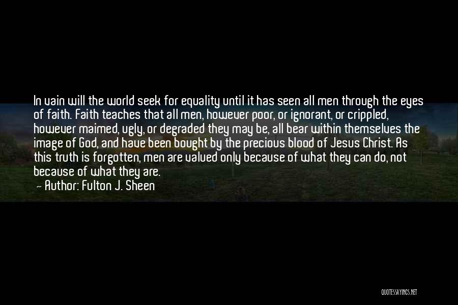 Fulton J. Sheen Quotes: In Vain Will The World Seek For Equality Until It Has Seen All Men Through The Eyes Of Faith. Faith