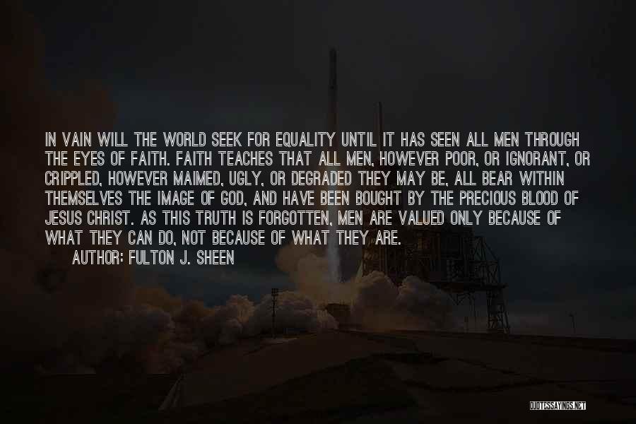 Fulton J. Sheen Quotes: In Vain Will The World Seek For Equality Until It Has Seen All Men Through The Eyes Of Faith. Faith