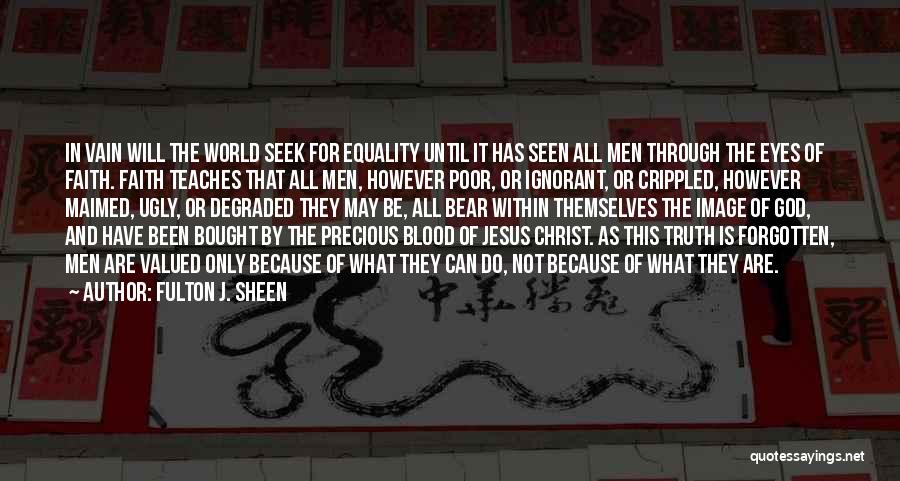 Fulton J. Sheen Quotes: In Vain Will The World Seek For Equality Until It Has Seen All Men Through The Eyes Of Faith. Faith