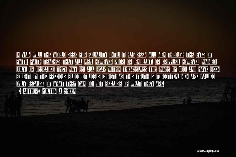 Fulton J. Sheen Quotes: In Vain Will The World Seek For Equality Until It Has Seen All Men Through The Eyes Of Faith. Faith