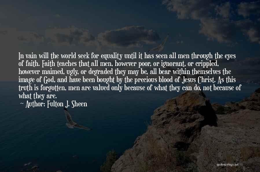 Fulton J. Sheen Quotes: In Vain Will The World Seek For Equality Until It Has Seen All Men Through The Eyes Of Faith. Faith