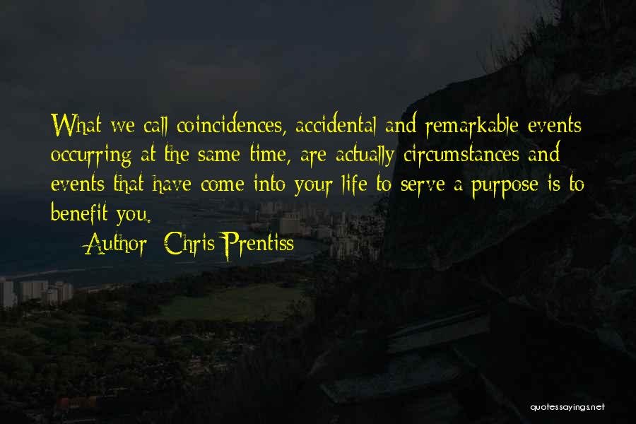 Chris Prentiss Quotes: What We Call Coincidences, Accidental And Remarkable Events Occurring At The Same Time, Are Actually Circumstances And Events That Have