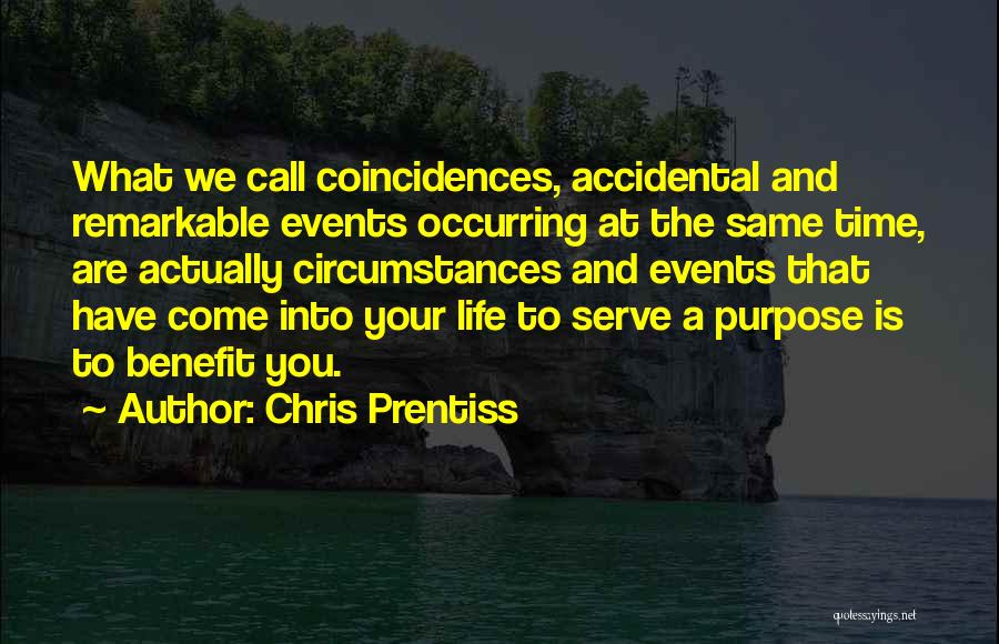 Chris Prentiss Quotes: What We Call Coincidences, Accidental And Remarkable Events Occurring At The Same Time, Are Actually Circumstances And Events That Have
