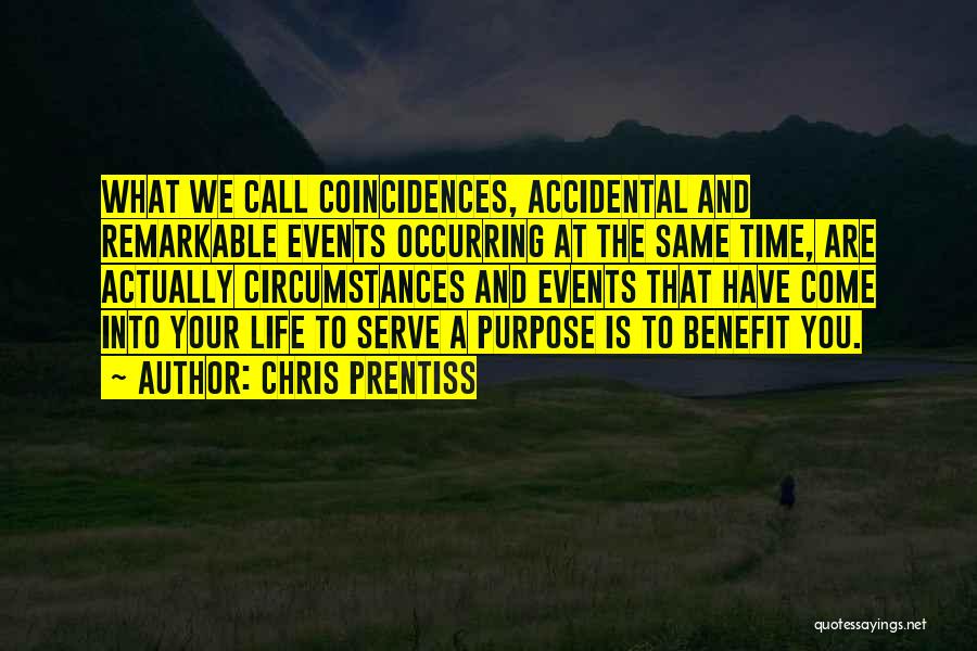 Chris Prentiss Quotes: What We Call Coincidences, Accidental And Remarkable Events Occurring At The Same Time, Are Actually Circumstances And Events That Have