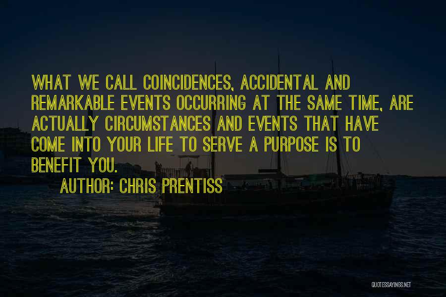 Chris Prentiss Quotes: What We Call Coincidences, Accidental And Remarkable Events Occurring At The Same Time, Are Actually Circumstances And Events That Have