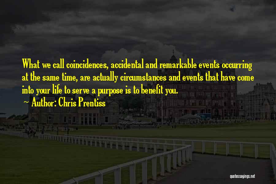 Chris Prentiss Quotes: What We Call Coincidences, Accidental And Remarkable Events Occurring At The Same Time, Are Actually Circumstances And Events That Have