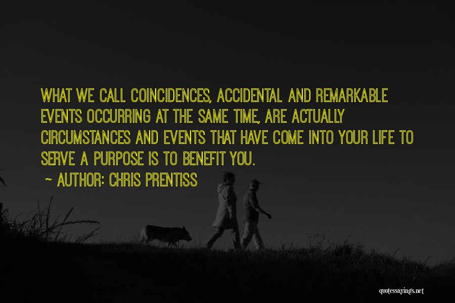 Chris Prentiss Quotes: What We Call Coincidences, Accidental And Remarkable Events Occurring At The Same Time, Are Actually Circumstances And Events That Have