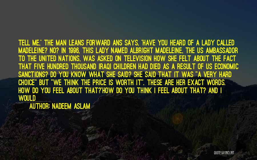 Nadeem Aslam Quotes: Tell Me,' The Man Leans Forward Ans Says, 'have You Heard Of A Lady Called Madeleine? No? In 1996, This