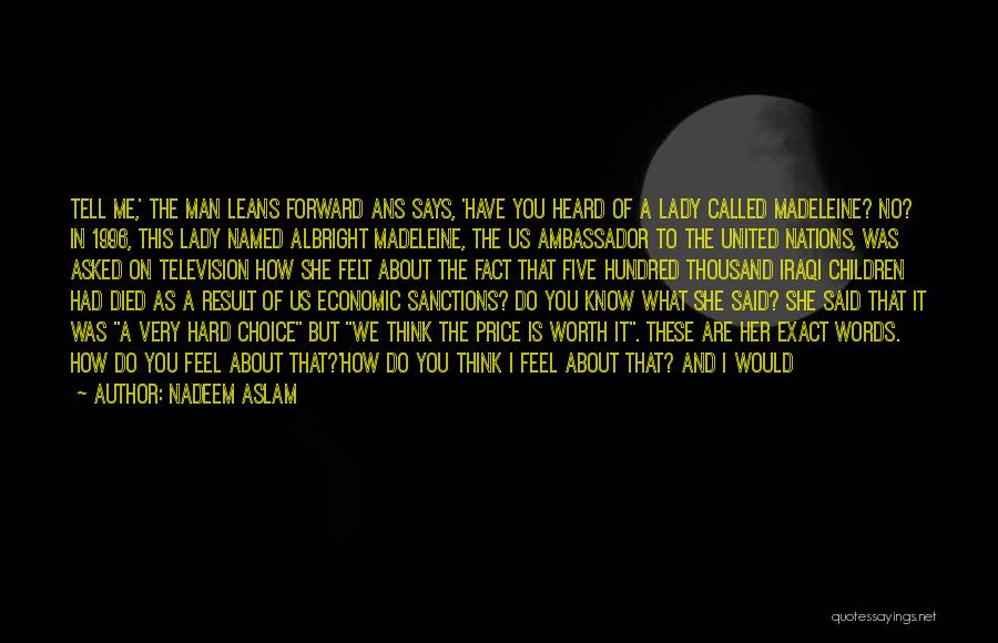 Nadeem Aslam Quotes: Tell Me,' The Man Leans Forward Ans Says, 'have You Heard Of A Lady Called Madeleine? No? In 1996, This