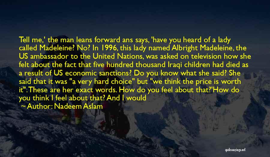 Nadeem Aslam Quotes: Tell Me,' The Man Leans Forward Ans Says, 'have You Heard Of A Lady Called Madeleine? No? In 1996, This