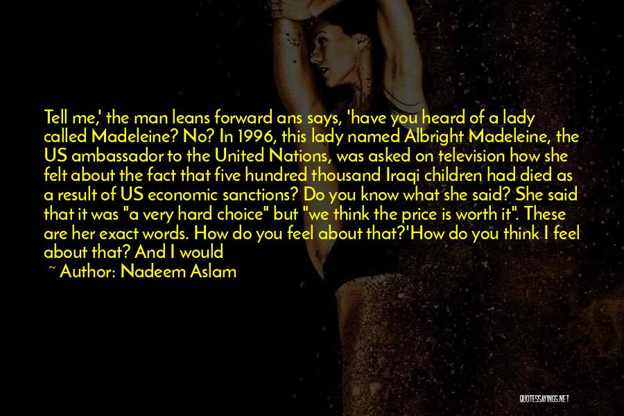 Nadeem Aslam Quotes: Tell Me,' The Man Leans Forward Ans Says, 'have You Heard Of A Lady Called Madeleine? No? In 1996, This