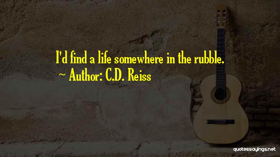 C.D. Reiss Quotes: I'd Find A Life Somewhere In The Rubble.