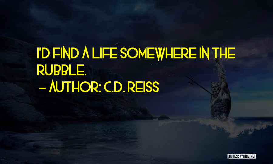 C.D. Reiss Quotes: I'd Find A Life Somewhere In The Rubble.