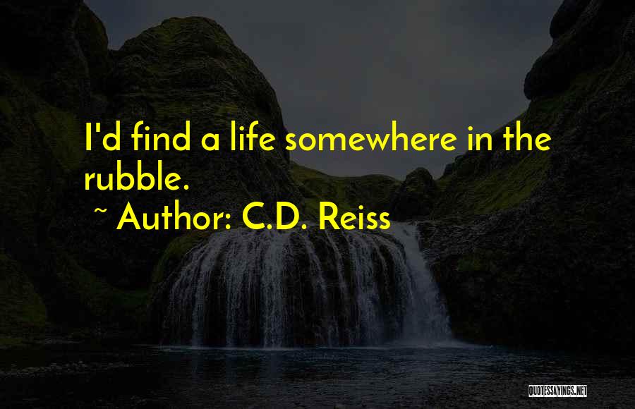 C.D. Reiss Quotes: I'd Find A Life Somewhere In The Rubble.