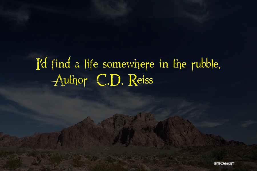 C.D. Reiss Quotes: I'd Find A Life Somewhere In The Rubble.