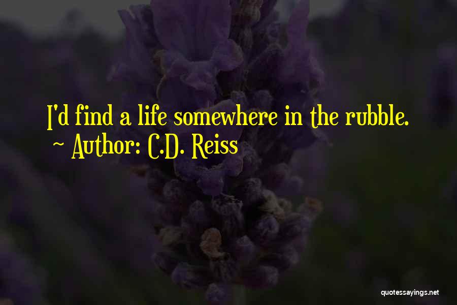 C.D. Reiss Quotes: I'd Find A Life Somewhere In The Rubble.