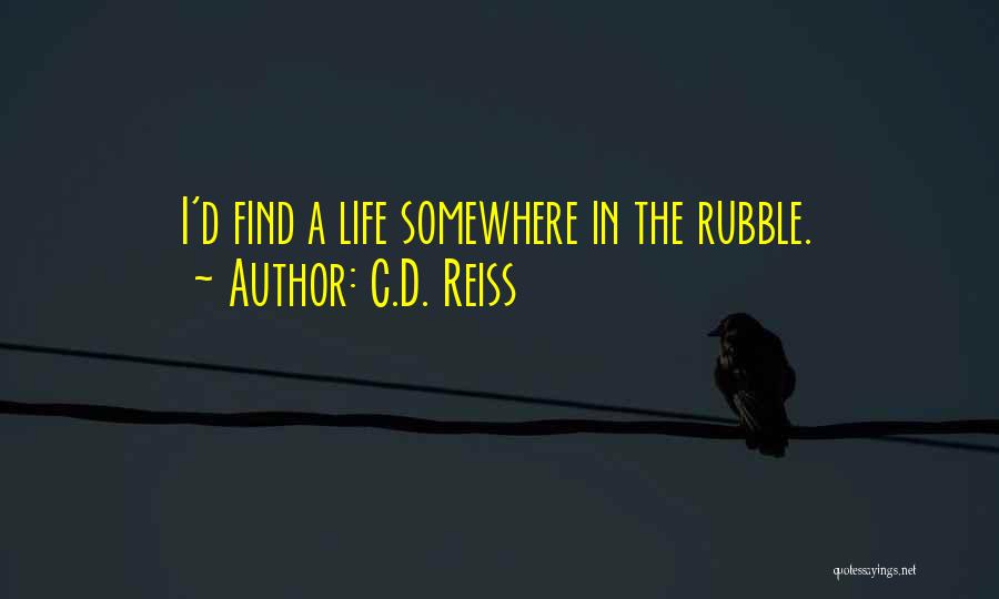 C.D. Reiss Quotes: I'd Find A Life Somewhere In The Rubble.