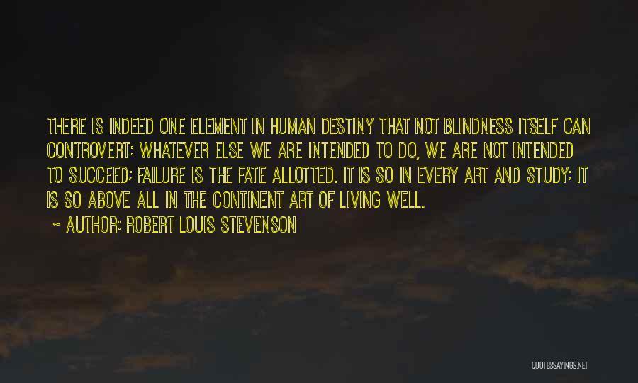 Robert Louis Stevenson Quotes: There Is Indeed One Element In Human Destiny That Not Blindness Itself Can Controvert: Whatever Else We Are Intended To