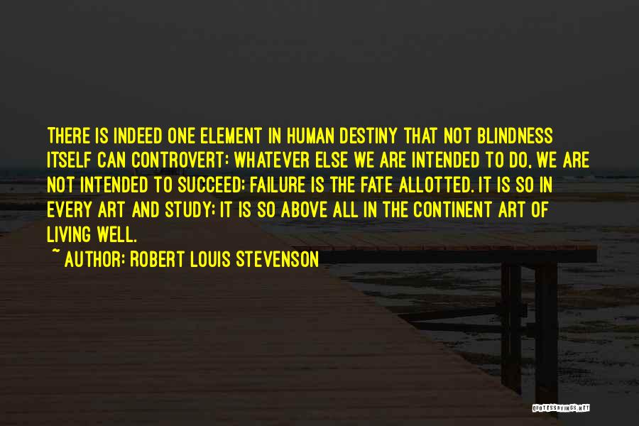 Robert Louis Stevenson Quotes: There Is Indeed One Element In Human Destiny That Not Blindness Itself Can Controvert: Whatever Else We Are Intended To