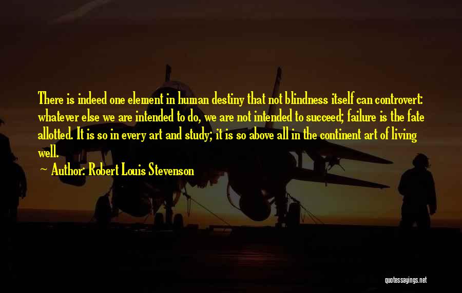 Robert Louis Stevenson Quotes: There Is Indeed One Element In Human Destiny That Not Blindness Itself Can Controvert: Whatever Else We Are Intended To