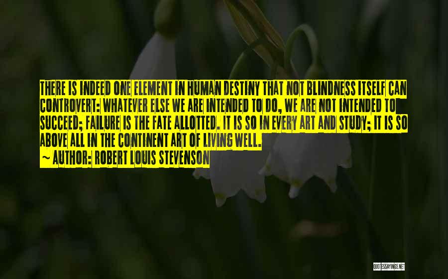 Robert Louis Stevenson Quotes: There Is Indeed One Element In Human Destiny That Not Blindness Itself Can Controvert: Whatever Else We Are Intended To