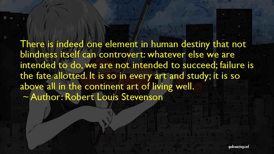 Robert Louis Stevenson Quotes: There Is Indeed One Element In Human Destiny That Not Blindness Itself Can Controvert: Whatever Else We Are Intended To