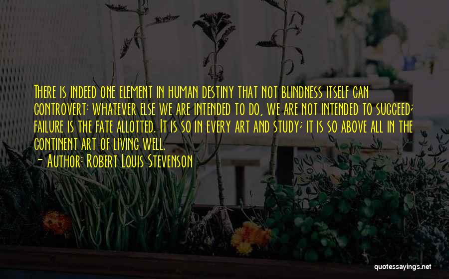 Robert Louis Stevenson Quotes: There Is Indeed One Element In Human Destiny That Not Blindness Itself Can Controvert: Whatever Else We Are Intended To