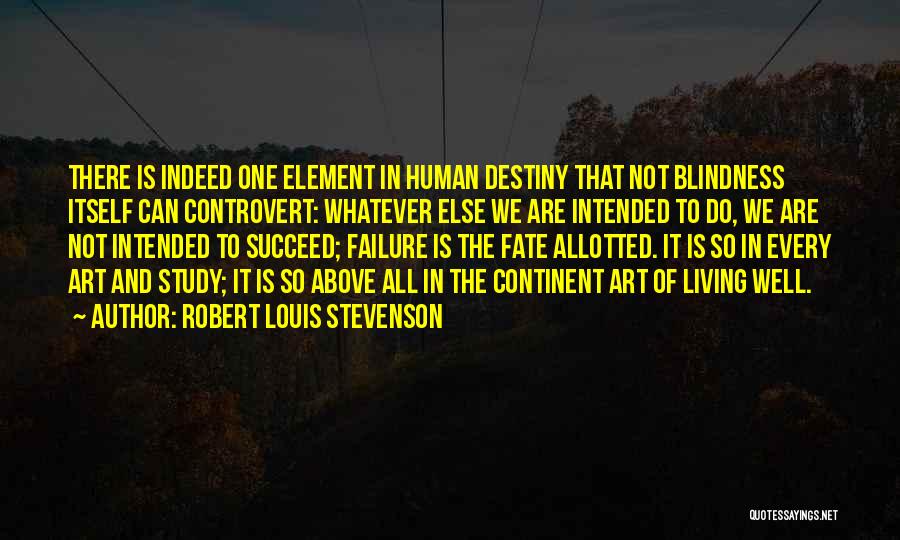 Robert Louis Stevenson Quotes: There Is Indeed One Element In Human Destiny That Not Blindness Itself Can Controvert: Whatever Else We Are Intended To