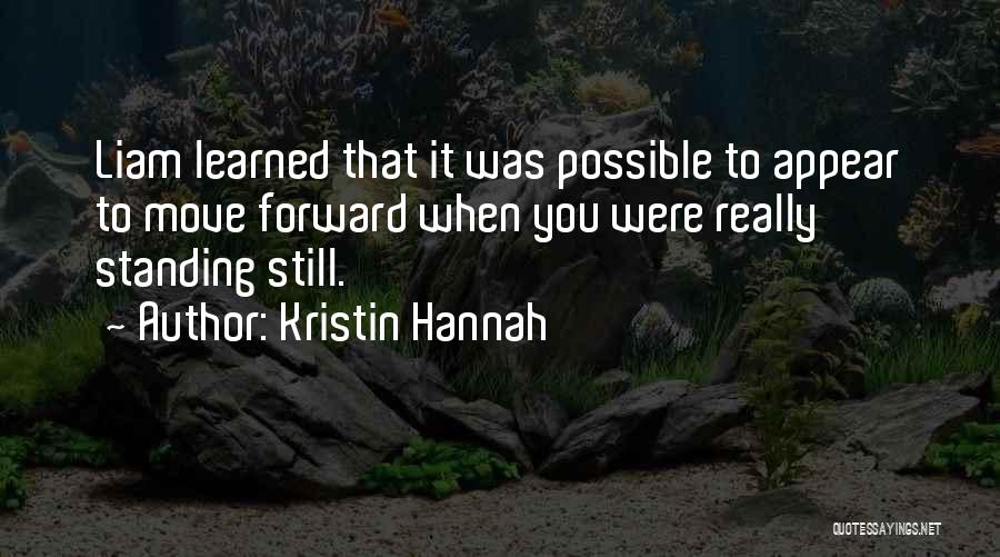 Kristin Hannah Quotes: Liam Learned That It Was Possible To Appear To Move Forward When You Were Really Standing Still.
