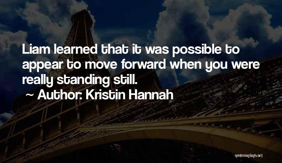 Kristin Hannah Quotes: Liam Learned That It Was Possible To Appear To Move Forward When You Were Really Standing Still.