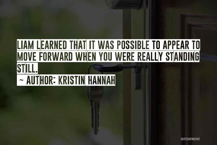 Kristin Hannah Quotes: Liam Learned That It Was Possible To Appear To Move Forward When You Were Really Standing Still.
