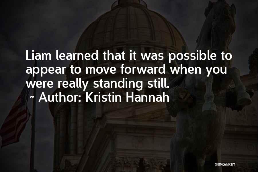 Kristin Hannah Quotes: Liam Learned That It Was Possible To Appear To Move Forward When You Were Really Standing Still.