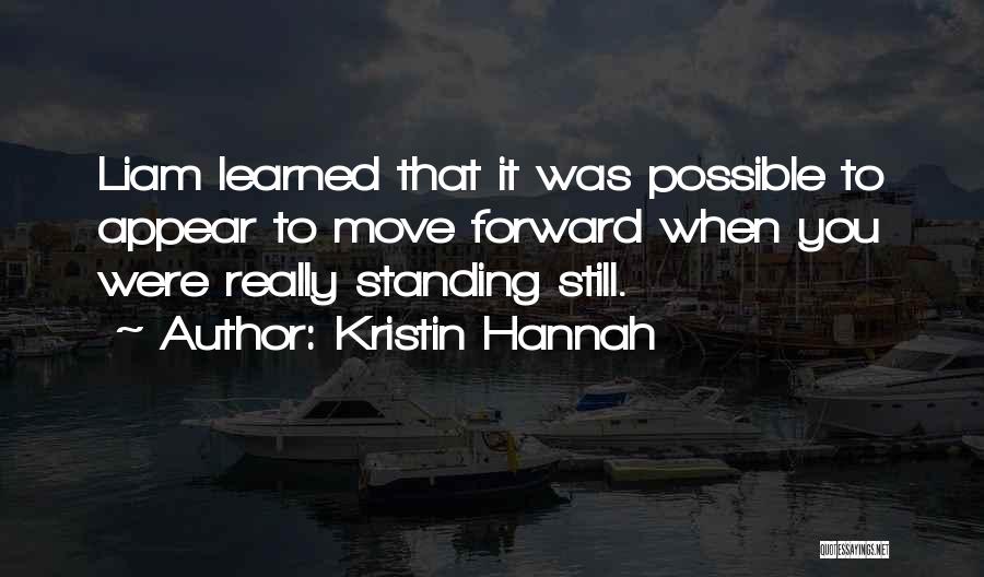 Kristin Hannah Quotes: Liam Learned That It Was Possible To Appear To Move Forward When You Were Really Standing Still.