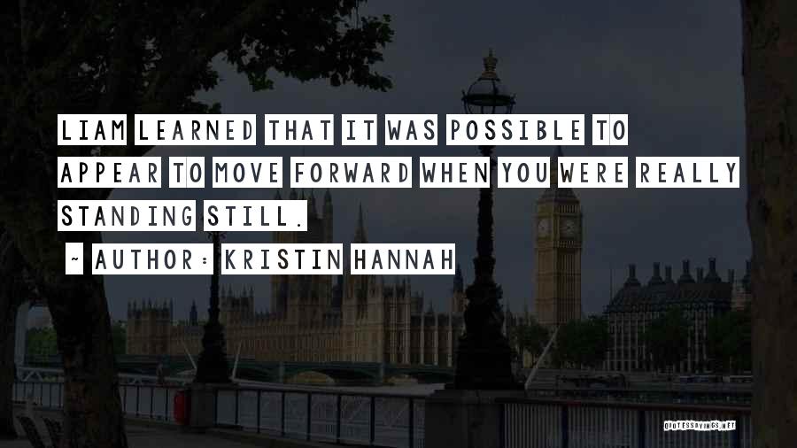 Kristin Hannah Quotes: Liam Learned That It Was Possible To Appear To Move Forward When You Were Really Standing Still.