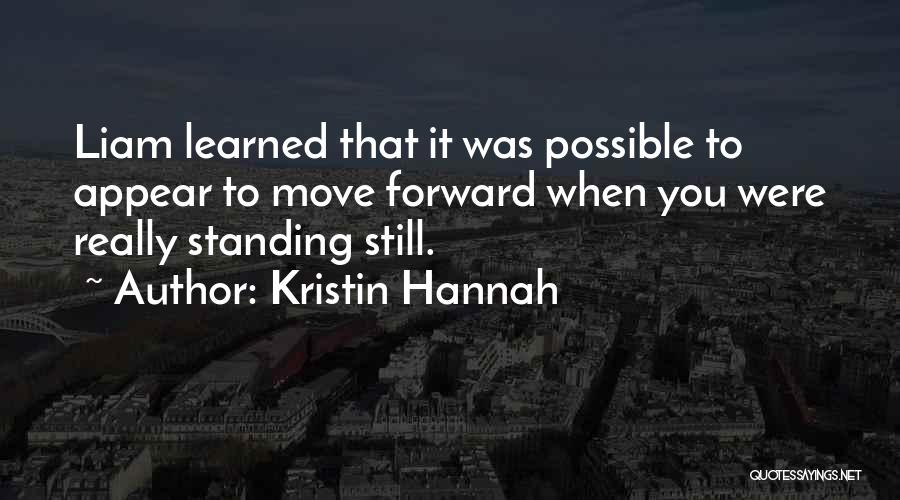 Kristin Hannah Quotes: Liam Learned That It Was Possible To Appear To Move Forward When You Were Really Standing Still.