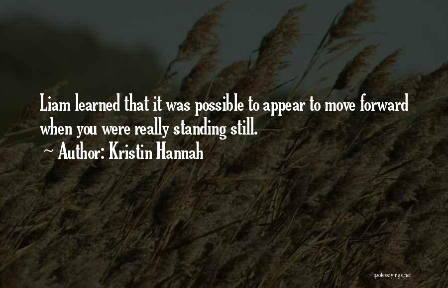 Kristin Hannah Quotes: Liam Learned That It Was Possible To Appear To Move Forward When You Were Really Standing Still.