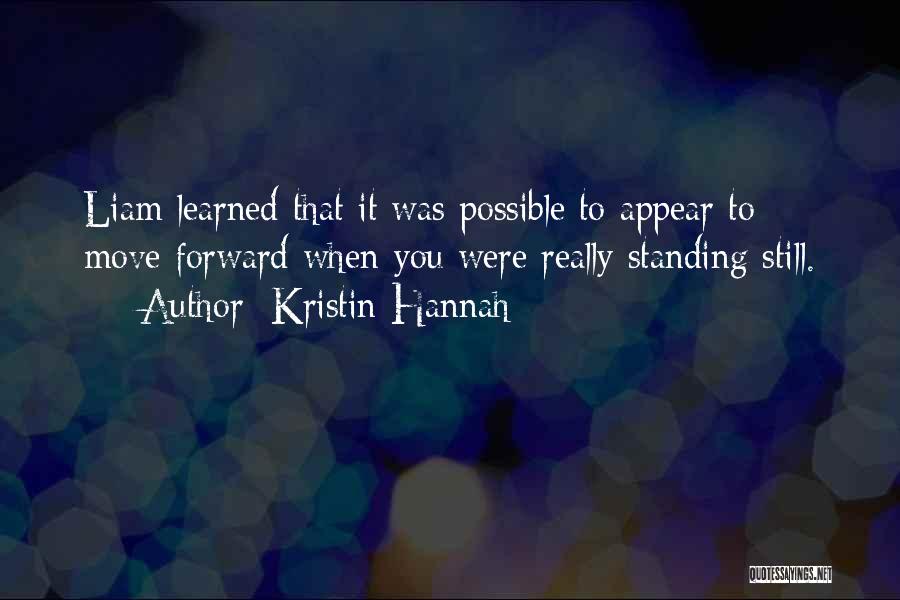 Kristin Hannah Quotes: Liam Learned That It Was Possible To Appear To Move Forward When You Were Really Standing Still.